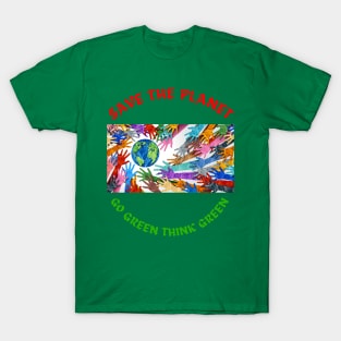 Save the planet,Go green think green T-Shirt